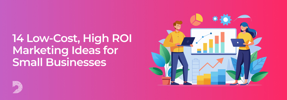 14 Low-Cost, High ROI Marketing Ideas for Small Businesses